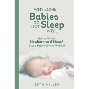 Why Some Babies Do Not Sleep Well: How to Fix Your Newborn to 6 Month Baby's Sle